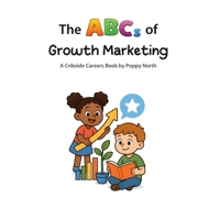 The ABCs of Growth Marketing (Cribside Careers) B0GVF7YY52 Book Cover