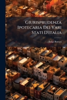 Giurisprudenza Ipotecaria Dei Vari Stati D'italia: Che Comprende Le Legislazioni Dello Stato Pontificio, Del Regno Lombardo-Veneto, Del Regno Delle ... Degli Stati Di Parma, 1174322039 Book Cover
