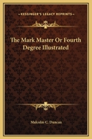 The Mark Master Or Fourth Degree Illustrated 1425309119 Book Cover