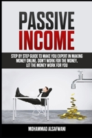 Passive Income: Step-By-Step Guide To Make You Expert In Making Money Online. Don’t Work For Money, Let The Money Work For You. (Financial Freedom, ... Money, Guide To Get Rich, Online Business) 1688764496 Book Cover