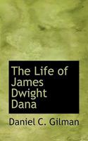 The Life of James Dwight Dana: Scientific Explorer, Mineralogist, Geologist, Zoologist, Professor in Yale University... - Primary Source Edition 1017575762 Book Cover