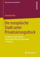 Die Europaische Stadt Unter Privatisierungsdruck: Konflikte Um Den Verkauf Kommunaler Wohnungsbestande in Freiburg 3658024488 Book Cover