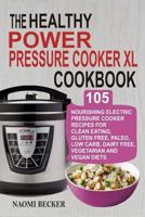 The Healthy Power Pressure Cooker XL Cookbook: 105 Nourishing Electric Pressure Cooker Recipes for Clean Eating, Gluten Free, Paleo, Low Carb, Dairy Free, Vegetarian and Vegan Diets 1540757706 Book Cover