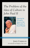 The Problem of the Idea of Culture in John Paul II : Exposing the Disruptive Agency of the Philosophy of Karol Wojtyla 1498583172 Book Cover