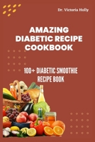 Amazing Diabetic Recipe Cookbook: 100+ Diabetic Smoothie Recipe Book B0BRLYJYVZ Book Cover
