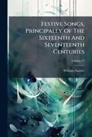 Festive Songs, Principally Of The Sixteenth And Seventeenth Centuries 1024330974 Book Cover