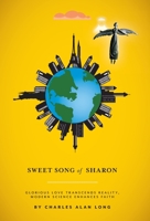 Sweet Song of Sharon: Glorious Love Transcends Reality, Modern Science Enhances Faith 1525571168 Book Cover