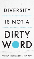Diversity is Not a Dirty Word: Harnessing the Power of Inclusion to Create Anti-Racist Organizations 1644846039 Book Cover