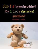 Am I a Hypochondriac? or Is That a Rhetorical Question? 1730866662 Book Cover