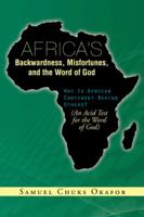 Africa's Backwardness, Misfortunes, and the Word of God: Why Is African Continent Behind Others? (an Acid Test for the Word of God) 1482802562 Book Cover