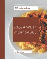 365 Tasty Pasta with Meat Sauce Recipes: The Pasta with Meat Sauce Cookbook for All Things Sweet and Wonderful! B08NRZ93XJ Book Cover
