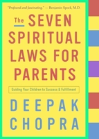 The Seven Spiritual Laws for Parents: Guiding Your Children to Success and Fulfillment (Chopra, Deepak)