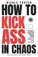 How to Kick Ass in Chaos: 10 Habits That Will Make or Break Your Health, Mindset and Success 166296658X Book Cover