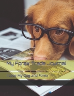 My Forex Trade Journal : I Love My Dog and Forex 1658284429 Book Cover