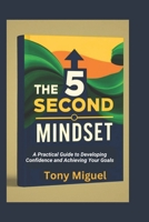 THE 5 SECOND MINDSET: A Practical Guide to Developing Confidence and Achieving Your Goals B0DW8YGJN4 Book Cover