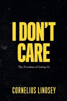 I Don't Care: The Freedom of Letting Go 0991291395 Book Cover