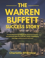 The Warren Buffett Success Story: A motivational biography of the American investor and philanthropist, his early life, career, investments, marriage, ... World and their Motivational Success Stories) B0DZSS8GSD Book Cover