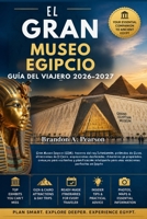 EL GRAN MUSEO EGIPCIO GUÍA DEL VIAJERO 2026–2027: Gran Museo Egipcio (GEM), tesoros del rey Tutankamón, pirámides de Guiza, atracciones de El Cairo, ... y planificación inteligente (Spanish Edition) B0HH3M3SCQ Book Cover