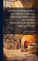 Creep Performance of Oxide Ceramic Fiber Materials at Elevated Temperature in Air and in Steam 1025104447 Book Cover
