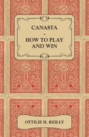 Canasta - How to Play and Win - Including the Official Rules and Pointers for Play 140972400X Book Cover