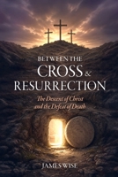 Between the Cross and Resurrection: The Descent of Christ and the Defeat of Death B0HBT63ZY1 Book Cover