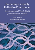 Becoming a Visually Reflective Practitioner: An Integrated Self-Study Model for Professional Practice 1789384869 Book Cover