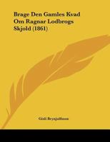Brage Den Gamles Kvad Om Ragnar Lodbrogs Skjold (1861) 1160330417 Book Cover