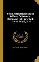 Some American Ideals; an Address Delivered at Richmond Hill, New York City, on July 5, 1915 1359371028 Book Cover