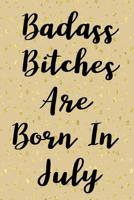 Badass Bitches Are Born In July: Funny Gag Gift For Women Born in July, Birthday card alternative for friend or coworker 100 page blank lined journal paper. 1076732895 Book Cover