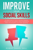 Improve your social skills: An Ideal Guide on How to Develop Magnetic Charisma, Be more talkative, Build Leadership at Work, and strengthen your Public Speaking. B084DN1WHH Book Cover