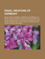 Naval Weapons of Germany: Naval Guns of Germany, Torpedoes of Germany, World War II German Torpedoes, 30.5 CM Sk L-50 Gun, 28 CM Sk L-40 Gun 115601624X Book Cover