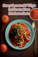 Saucy Secrets: 92 Ways to Elevate Your Marinara Pasta B0CD16D3SJ Book Cover