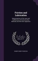 Friction and Lubrication: Determinations of the Laws and Cofficients of Friction by New Methods and with New Apparatus 1021910333 Book Cover