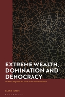 A Neo-Republican Theory of Limitarianism: Extreme Wealth and the Threat to Democracy 1350520624 Book Cover