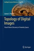 Topology of Digital Images: Visual Pattern Discovery in Proximity Spaces 3642538444 Book Cover