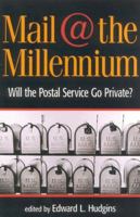 Mail at the Millennium: Will the Postal Service Go Private? 1930865023 Book Cover