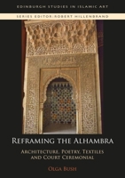Reframing the Alhambra: Architecture, Poetry, Textiles and Court Ceremonial 147448090X Book Cover