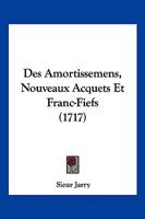 Des Amortissemens, Nouveaux Acquets Et Franc-Fiefs (1717) 1166190579 Book Cover