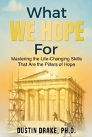What WE HOPE For: Mastering the Life-Changing Skills That Are the Pillars of Hope B0FQ71RFMQ Book Cover