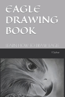 EAGLE DRAWING BOOK: LEARN HOW TO DRAW EAGLE B09TF6NPYW Book Cover