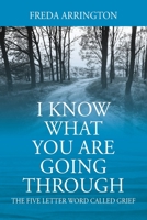 I Know What You Are Going Through: The FIVE Letter Word called GRIEF 1977219578 Book Cover