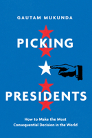 Picking Presidents: How to Make the Most Consequential Decision in the World 0520379993 Book Cover