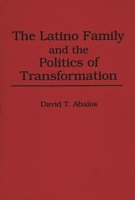 The Latino Family and the Politics of Transformation 0275948099 Book Cover