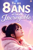 Tu as 8 ans et tu es Incroyable: 20 histoires inspirantes pour aider les filles de 8 ans à prendre confiance, comprendre leurs émotions et oser être elles-mêmes (French Edition) B0H23BKXWW Book Cover