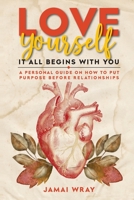 Love Yourself: It all begins with you: A personal guide on how to put purpose before relationships 1737051907 Book Cover