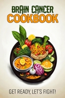 Brain Cancer Cookbook: Feeding Hope, Nurturing Health B0CG8C3SDN Book Cover