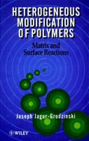Heterogeneous Modification of Polymers: Matrix and Surface Reactions 0471942871 Book Cover