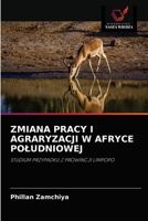 ZMIANA PRACY I AGRARYZACJI W AFRYCE POŁUDNIOWEJ: STUDIUM PRZYPADKU Z PROWINCJI LIMPOPO 6202996404 Book Cover