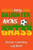 My Daughter Kicks Grass Soccer Coaching Log Book: 6" x 9" Log Notebook for Soccer Coaches, 100 pages, Orange 1658282752 Book Cover