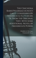 The Cinchona Barks?pharmacognostically Considered.By Friedrich A. Flu?ckiger. Tr. From the Original Text, With Some Additional Notes, by Frederick B. Power. 1014731291 Book Cover